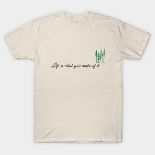 Life is what you make of it T-Shirt
